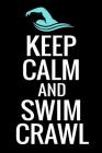 Keep Calm and Swim Crawl: Swimming Training Log - Keep Track of Your Trainings & Personal Records - 136 pages (6