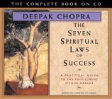 The Seven Spiritual Laws of Success: A Practical Guide to the Fulfillment of Your Dreams - The Complete Book on CD (Chopra) By Deepak Chopra (Read by) Cover Image