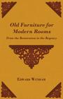 Old Furniture for Modern Rooms - From the Restoration to the Regency By Edward Wenham Cover Image