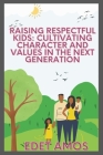 Raising Respectful Kids: Cultivating Character and Values in the Next Generation Cover Image