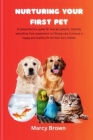 Nurturing Your First Pet: A comprehensive guide for new pet parents, covering everything from preparation to lifelong care to ensure a happy and By Marcy Brown Cover Image