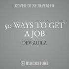 50 Ways to Get a Job Lib/E: An Unconventional Guide to Finding Work on Your Terms By Dev Aujla (Read by), Lodro Rinzler (Foreword by) Cover Image