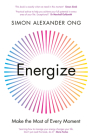 Energize: Make the Most of Every Moment By Simon Alexander Ong Cover Image