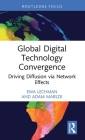 Global Digital Technology Convergence: Driving Diffusion Via Network Effects (Routledge Focus on Business and Management) Cover Image