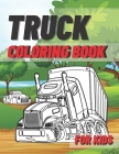 Truck Coloring Book For Kids: Toddlers Boys And Girls Construction Vehiles Lorry Garbage Truck Diggers Tractor Colouring By Anett Ozzmark Cover Image