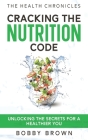 The Health Chronicles: Cracking the Nutrition Code. Unlocking the Secrets for a Healthier You. Cover Image