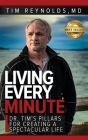 Living Every Minute: Dr. Tim's Pillars for Creating a Spectacular Life By Tim Reynolds Cover Image