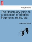 The Relicquary [Sic]; Or, a Collection of Poetical Fragments, Relics, Etc. By Richard Hartley Kennedy Cover Image