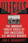 Illegals: The Imminent Threat Posed by Our Unsecured U.S.-Mexico Border By Jon E. Dougherty Cover Image