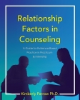 Relationship Factors in Counseling: A Guide for Evidence-Based Practice in Practicum and Internship By Kimberly Parrow Cover Image