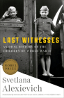 Last Witnesses: An Oral History of the Children of World War II By Svetlana Alexievich, Richard Pevear (Translated by), Larissa Volokhonsky (Translated by) Cover Image