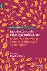 Learning Country in Landscape Architecture: Indigenous Knowledge Systems, Respect and Appreciation By David S. Jones (Editor) Cover Image