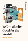 Is Christianity Good for the World? By Sharon James Cover Image