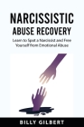 Narcissistic Abuse Recovery: Learn to Spot a Narcissist and Free Yourself from Emotional Abuse By Billy Gilbert Cover Image
