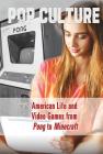 American Life and Video Games from Pong to Minecraft(r) (Pop Culture) By Kathryn Hulick Cover Image