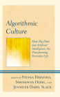 Algorithmic Culture: How Big Data and Artificial Intelligence Are Transforming Everyday Life By Stefka Hristova (Editor), Jennifer Daryl Slack (Editor), Soonkwan Hong (Editor) Cover Image