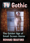 TV Gothic: The Golden Age of Small Screen Horror By Howard Maxford Cover Image