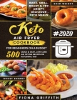 The Super Easy Keto Air Fryer Cookbook for Beginners on a Budget: 500 Quick & Easy, Low-Carb Air Frying Recipes for Busy People on Ketogenic Diet By Fiona Griffith Cover Image