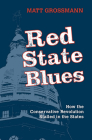 Red State Blues: How the Conservative Revolution Stalled in the States By Matt Grossmann Cover Image