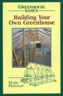 Building Your Own Greenhouse (Greenhouse Basics) By Mark Freeman Cover Image