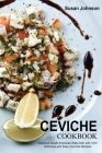 Ceviche Cookbook: Classical South American Side Dish with 100+ Delicious and Easy Ceviche Recipes Cover Image