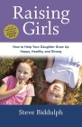 Raising Girls: How to Help Your Daughter Grow Up Happy, Healthy, and Strong By Steve Biddulph Cover Image