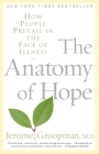The Anatomy of Hope: How People Prevail in the Face of Illness By Jerome Groopman Cover Image