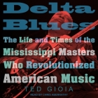 Delta Blues Lib/E: The Life and Times of the Mississippi Masters Who Revolutionized American Music Cover Image