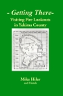 Getting There- Visiting Fire Lookouts in Yakima County By Mike Hiler Cover Image