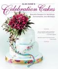 Alan Dunn's Celebration Cakes: Beautiful Designs for Weddings, Anniversaries, and Birthdays By Alan Dunn Cover Image