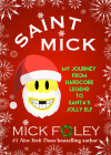 Saint Mick: My Journey from Hardcore Legend to Santa's Jolly Elf By Mick Foley Cover Image