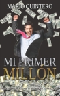 Mi Primer Millon: Una historia real de como pasar de tener deudas a ganar tú primer millón en poco tiempo. El exito existe y si te anima By Mario Quintero Cover Image