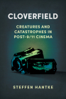Cloverfield: Creatures and Catastrophes in Post-9/11 Cinema By Steffen Hantke Cover Image