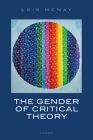 The Gender of Critical Theory: On the Experiential Grounds of Critique By Lois McNay Cover Image