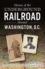 Heroes of the Underground Railroad Around Washington, D.C. Cover Image