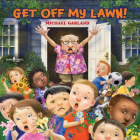 Get Off My Lawn! By Michael Garland, Michael Garland (Illustrator) Cover Image