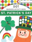 Dot Markers Activity Book: St. Patrick's Day Coloring Book with Guided Big Dots for Toddler Kindergarten Preschool - Paint Dauber Coloring St Pat By Kido Shark Cover Image