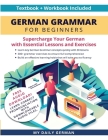 German Grammar for Beginners Textbook + Workbook Included: Supercharge Your German With Essential Lessons and Exercises Cover Image