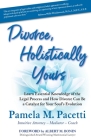 Divorce, Holistically Yours: Learn Essential Knowledge of the Legal Process and How Divorce Can Be a Catalyst for Your Soul's Evolution Cover Image