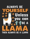Always be yourself when you can be a llama then always be a llama: A 101 Page Prayer notebook Guide For Prayer, Praise and Thanks. Made For Men and Wo Cover Image