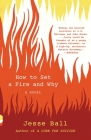 How to Set a Fire and Why: A Novel (Vintage Contemporaries) By Jesse Ball Cover Image