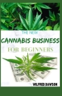 The New Cannabis Business for Beginners: Step By Step Guide On Open and Successfully Run a Marijuana Dispensary and Grow Facility Cover Image