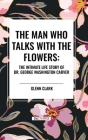 The Man Who Talks with the Flowers: The Intimate Life Story of Dr. George Washington Carver Cover Image