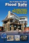 How To Make Your Home Flood Safe: The complete homeowners guide to protecting, rebuilding pr lifting your home to prevent future flood damage Cover Image