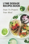 Lyme Disease Recipes Book: Steps To Prepare Your Meal: Foods Of Lyme Disease Cover Image