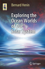 Exploring the Ocean Worlds of Our Solar System (Astronomers' Universe) By Bernard Henin Cover Image