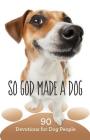 So God Made a Dog: 90 Devotions for Dog People By Worthy Inspired Cover Image