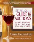 The Wine Lover's Guide to Auctions: The Art and Science of Buying and Selling Wines By Ursula Hermancinski Cover Image