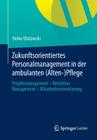 Zukunftsorientiertes Personalmanagement in Der Ambulanten (Alten-)Pflege: Projektmanagement - Retention Management - Mitarbeiterorientierung By Heike Ulatowski Cover Image