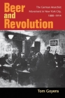 Beer and Revolution: The German Anarchist Movement in New York City, 1880-1914 By Tom Goyens Cover Image